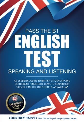 Pass the B1 English Test: Speaking and Listening: An essential guide to british citizenship and settlement / indefinite leave to remain (ILR) 100s of ... & answers (The British Citizen Series)