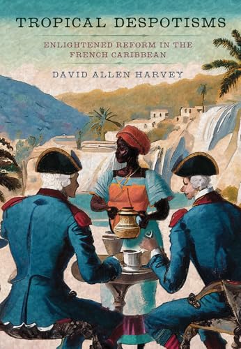 Tropical Despotisms: Enlightened Reform in the French Caribbean von Cornell University Press
