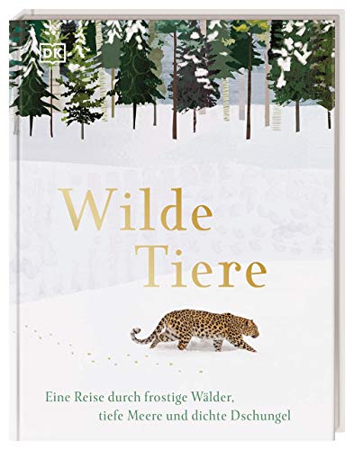 Wilde Tiere: Eine Reise durch frostige Wälder, tiefe Meere und dichte Dschungel von DK