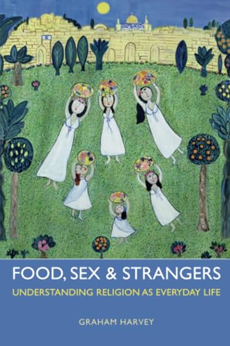 Food, Sex and Strangers: Understanding Religion As Everyday Life