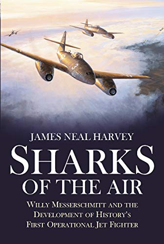 Sharks of the Air: The Story of Willy Messerschmitt and the Development of History's First Operational Jet Fighter von Casemate