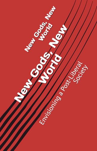 New Gods, New World: Envisioning a Post-Liberal Society