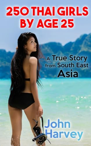 250 Thai Girls by Age 25, A True Story from South East Asia: My Real Life Adventure von Independently published