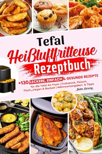 Tefal Heißluftfritteuse Rezeptbuch: +130 Leckere, Einfach & Gesunde Rezepte für die Tefal Air Fryer | Frühstück, Fleisch, Fisch,,,Vegan & Backen | Nährwertangaben & Tipps Tefal Heißluftfritteuse Rezeptbuch: +130 Leckere, Einfach & Gesunde Rezepte für die Tefal Air Fryer | Frühstück, Fleisch, Fisch,,,Vegan & Backen | Nährwertangaben & Tipps