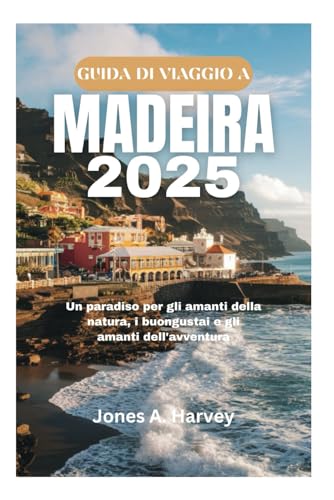 GUIDA DI VIAGGIO A MADEIRA 2025: Un paradiso per gli amanti della natura, i buongustai e gli amanti dell'avventura von Independently published