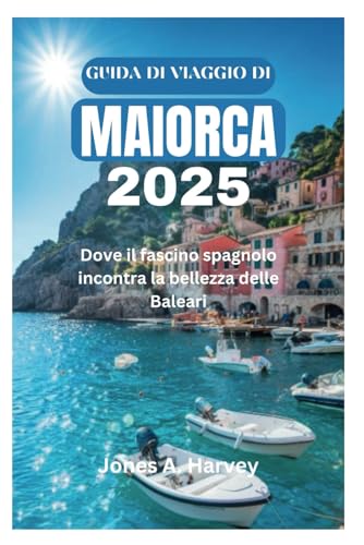 GUIDA DI VIAGGIO DI MAIORCA 2025: Dove il fascino spagnolo incontra la bellezza delle Baleari von Independently published