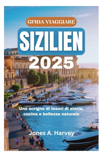 GUIDA VIAGGIARE SICILIA 2025: Uno scrigno di tesori di storia, cucina e bellezza naturale von Independently published