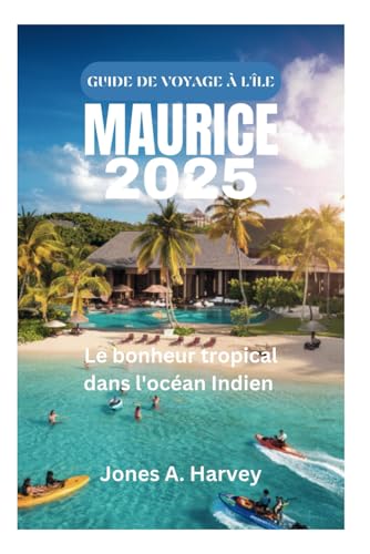 GUIDE DE VOYAGE À L'ÎLE MAURICE 2025: Le bonheur tropical dans l'océan Indien von Independently published