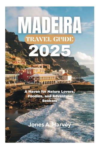 MADEIRA TRAVEL GUIDE 2025: A Haven for Nature Lovers, Foodies, and Adventure Seekers von Independently published
