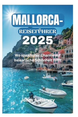 MALLORCA-REISEFÜHRER 2025: Wo spanischer Charme auf balearische Schönheit trifft von Independently published