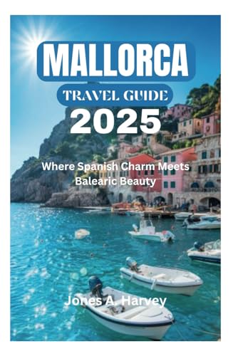 MALLORCA TRAVEL GUIDE 2025: Where Spanish Charm Meets Balearic Beauty von Independently published