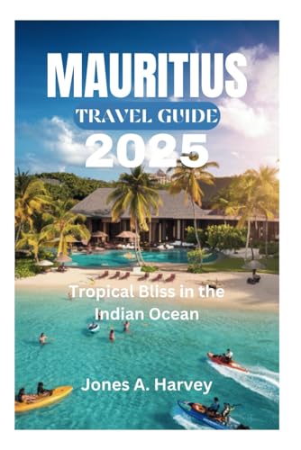 MAURITIUS TRAVEL GUIDE 2025: Tropical Bliss in the Indian Ocean von Independently published