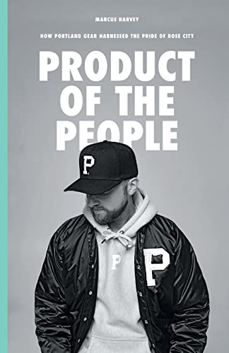Product of the People: How Portland Gear Harnessed the Pride of Rose City von Lioncrest Publishing
