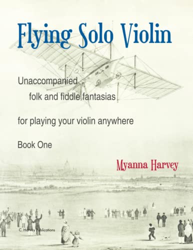 Flying Solo Violin, Unaccompanied Folk and Fiddle Fantasias for Playing Your Violin Anywhere, Book One Flying Solo Violin, Unaccompanied Folk and Fiddle Fantasias for Playing Your Violin Anywhere, Book One