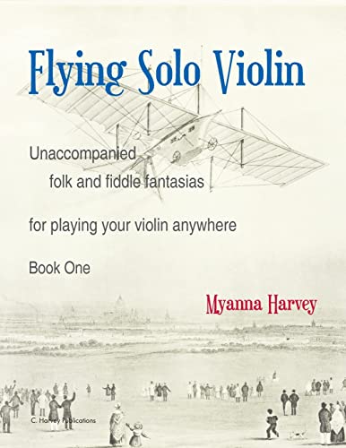 Flying Solo Violin, Unaccompanied Folk and Fiddle Fantasias for Playing Your Violin Anywhere, Book One Flying Solo Violin, Unaccompanied Folk and Fiddle Fantasias for Playing Your Violin Anywhere, Book One