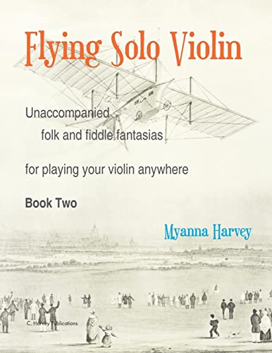 Flying Solo Violin, Unaccompanied Folk and Fiddle Fantasias for Playing Your Violin Anywhere, Book Two Flying Solo Violin, Unaccompanied Folk and Fiddle Fantasias for Playing Your Violin Anywhere, Book Two