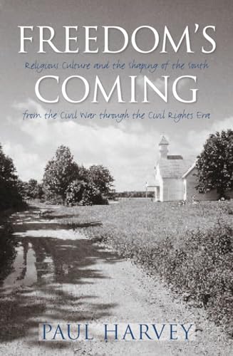 Freedom's Coming: Religious Culture and the Shaping of the South from the Civil War through the Civil Rights Era Freedom's Coming: Religious Culture and the Shaping of the South from the Civil War through the Civil Rights Era