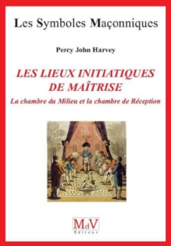 Les lieux initiatiques de la maîtrise: La Chambre du Milieu et la Chambre de Réception Les lieux initiatiques de la maîtrise: La Chambre du Milieu et la Chambre de Réception
