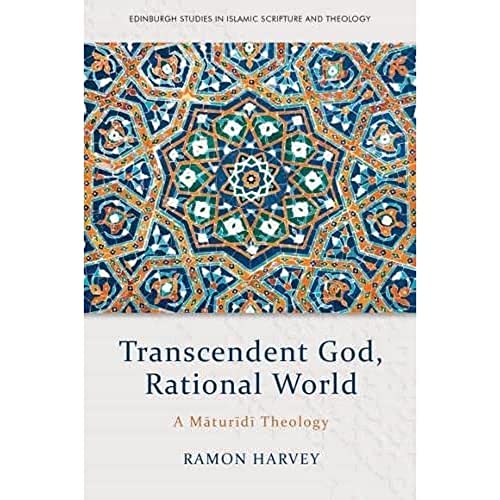 Transcendent God, Rational World: A Maturidi Theology (Edinburgh Studies in Islamic Scripture and Theology)