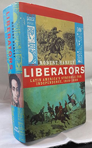 Liberators: Latin America's Struggle for Independence 1810-1830