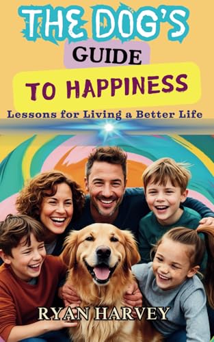 The Dog's Guide to Happiness: Lessons for Living a Better Life von Independently published