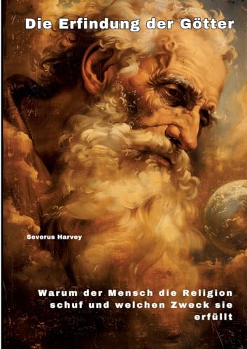 Die Erfindung der Götter: Warum der Mensch die Religion schuf und welchen Zweck sie erfüllt von tredition