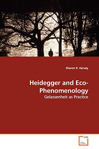 Heidegger and Eco-Phenomenology: Gelassenheit as Practice