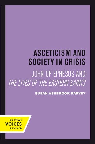 Asceticism and Society in Crisis: John of Ephesus and The Lives of the Eastern Saints: John of Ephesus and the Lives of the Eastern Saints Volume 18 (Transformation of the Classical Heritage, Band 18)