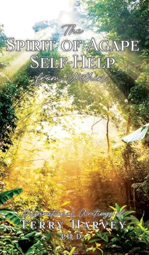 The Spirit of Agape Self-Help from Within: Inspirational Writings of Terry Harvey PH. D. von Ewings Publishing LLC