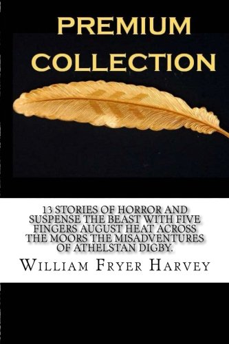 13 Stories of Horror and Suspense The Beast with five Fingers August Heat Across the Moors The Misadventures of Athelstan Digby.