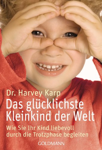 Das glücklichste Kleinkind der Welt: Wie Sie Ihr Kind liebevoll durch die Trotzphase begleiten von Goldmann TB