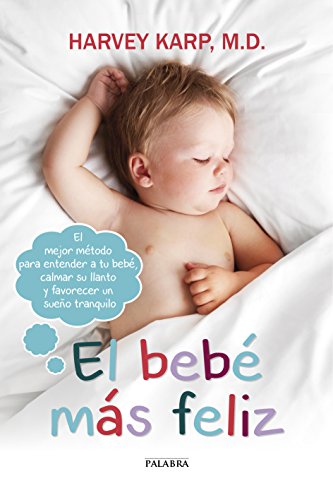 El bebé más feliz: El mejor método para entender a tu bebé, calmar su llanto y favorecer un sueño tranquilo (Educación y familia) von Ediciones Palabra, S.A.