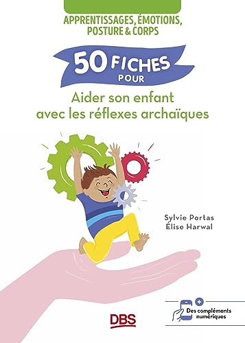 50 fiches pour aider son enfant avec les réflexes archaïques: Apprentissages, émotions, posture et corps von DE BOECK SUP