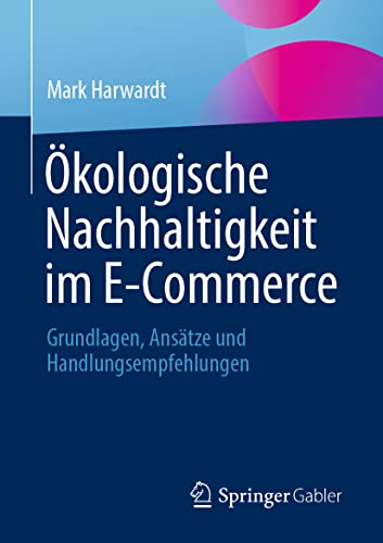 Ökologische Nachhaltigkeit im E-Commerce: Grundlagen, Ansätze und Handlungsempfehlungen Ökologische Nachhaltigkeit im E-Commerce: Grundlagen, Ansätze und Handlungsempfehlungen