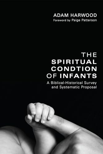 The Spiritual Condition of Infants: A Biblical-Historical Survey and Systematic Proposal von Wipf & Stock Publishers