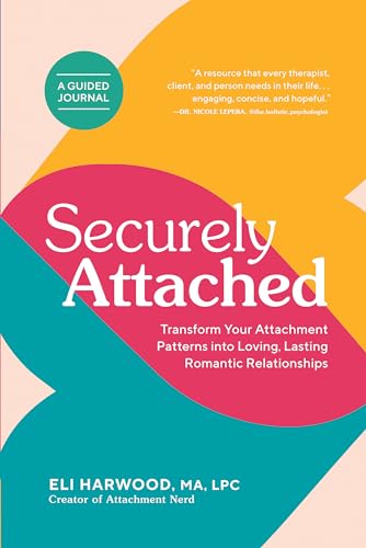Securely Attached: Transform Your Attachment Patterns into Loving, Lasting Romantic Relationships ( Attached Book) (Attachment Nerd)