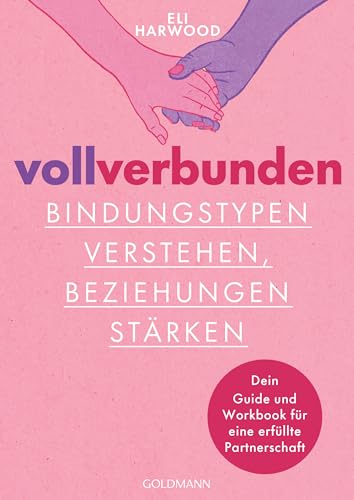 Voll verbunden: Bindungstypen verstehen, Beziehungen stärken: Dein Guide und Workbook für eine erfüllte Partnerschaft von Goldmann Verlag