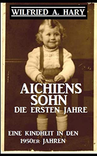 Aichiens Sohn - Die ersten Jahre: Eine Kindheit in den 1950er Jahren von Independently published