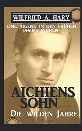 Aichiens Sohn – Die wilden Jahre: Eine Jugend in den frühen 1960ern Jahren Aichiens Sohn – Die wilden Jahre: Eine Jugend in den frühen 1960ern Jahren