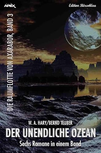 DER UNENDLICHE OZEAN - DIE RAUMFLOTTE VON AXARABOR, BAND 3: Sechs Romane in einem Band! DER UNENDLICHE OZEAN - DIE RAUMFLOTTE VON AXARABOR, BAND 3: Sechs Romane in einem Band! von epubli