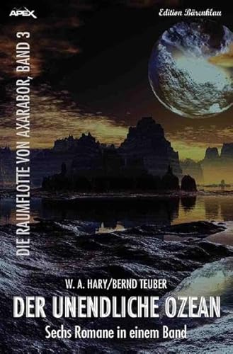 DER UNENDLICHE OZEAN - DIE RAUMFLOTTE VON AXARABOR, BAND 3: Sechs Romane in einem Band! DER UNENDLICHE OZEAN - DIE RAUMFLOTTE VON AXARABOR, BAND 3: Sechs Romane in einem Band!