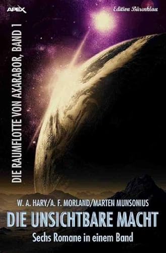 DIE RAUMFLOTTE VON AXARABOR / DIE UNSICHTBARE MACHT - DIE RAUMFLOTTE VON AXARABOR, BAND 1: Sechs Romane in einem Band! DIE RAUMFLOTTE VON AXARABOR / DIE UNSICHTBARE MACHT - DIE RAUMFLOTTE VON AXARABOR, BAND 1: Sechs Romane in einem Band!
