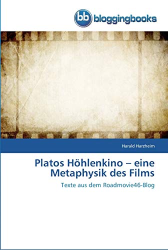 Platos Höhlenkino – eine Metaphysik des Films: Texte aus dem Roadmovie46-Blog