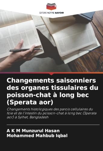 Changements saisonniers des organes tissulaires du poisson-chat à long bec (Sperata aor): Changements histologiques des parois cellulaires du foie et ... à long bec (Sperata aor) à Sylhet, Bangladesh von Editions Notre Savoir