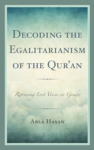 Decoding the Egalitarianism of the Qur'an: Retrieving Lost Voices on Gender (Lexington Studies in Classical and Modern Islamic Thought) von Lexington Books