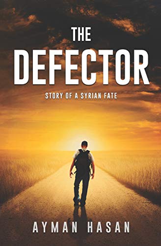 The Defector: Story of a Syrian Fate (From Extreme Struggle to Success, the Inspiring Journey of Author & Computer Scientist Ayman Hasan)