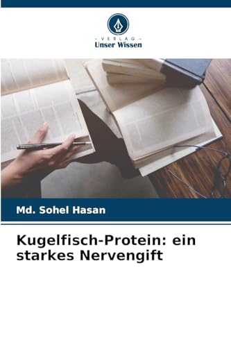 Kugelfisch-Protein: ein starkes Nervengift: DE von Verlag Unser Wissen