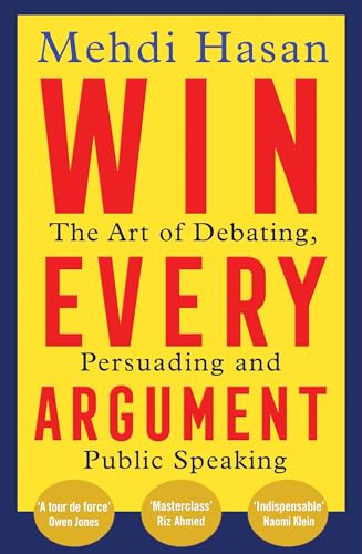 Win Every Argument: The Art of Debating, Persuading and Public Speaking