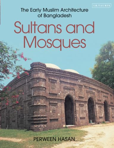 Sultans and Mosques: The Early Muslim Architecture of Bangladesh von I.B. Tauris