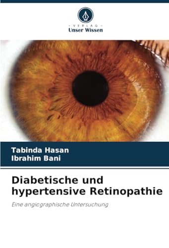 Diabetische und hypertensive Retinopathie: Eine angiographische Untersuchung von Verlag Unser Wissen